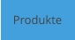 Produkte